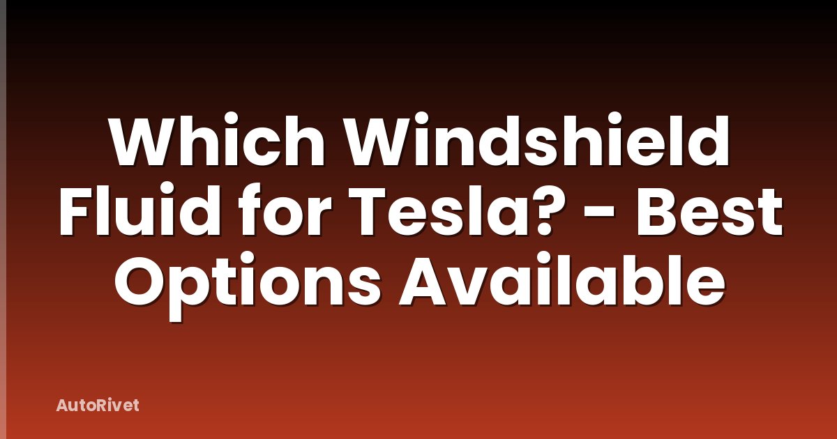Which Windshield Fluid for Tesla? - Best Options Available