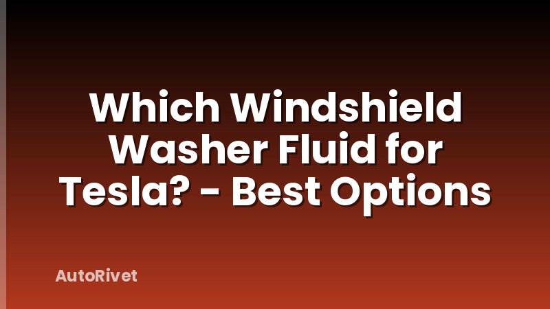 Which Windshield Washer Fluid for Tesla? - Best Options