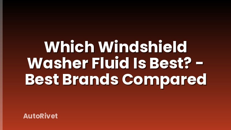 Which Windshield Washer Fluid Is Best? - Best Brands Compared