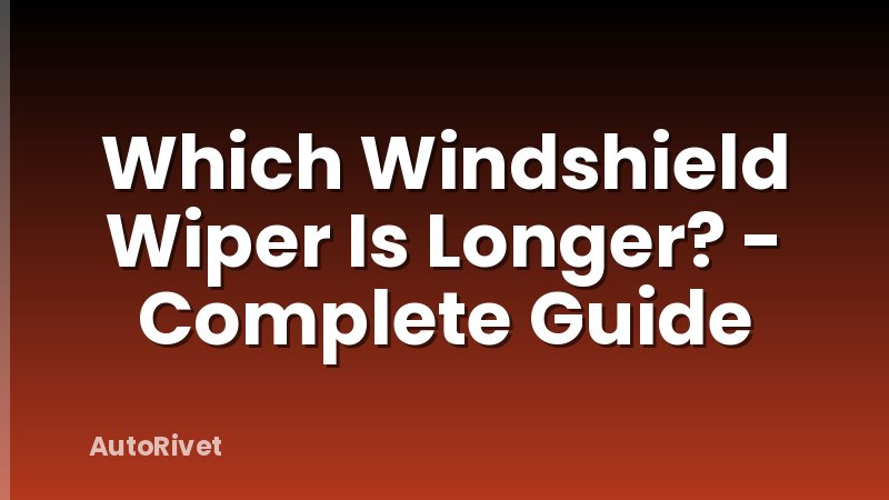 Which Windshield Wiper Is Longer? - Complete Guide