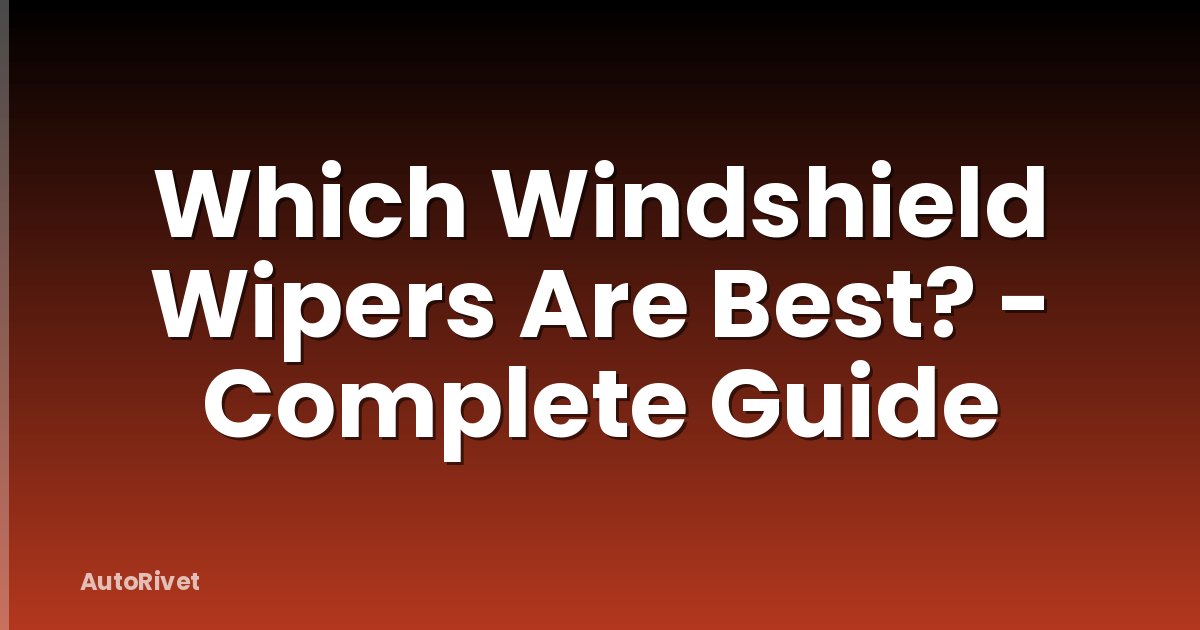 Which Windshield Wipers Are Best? - Complete Guide