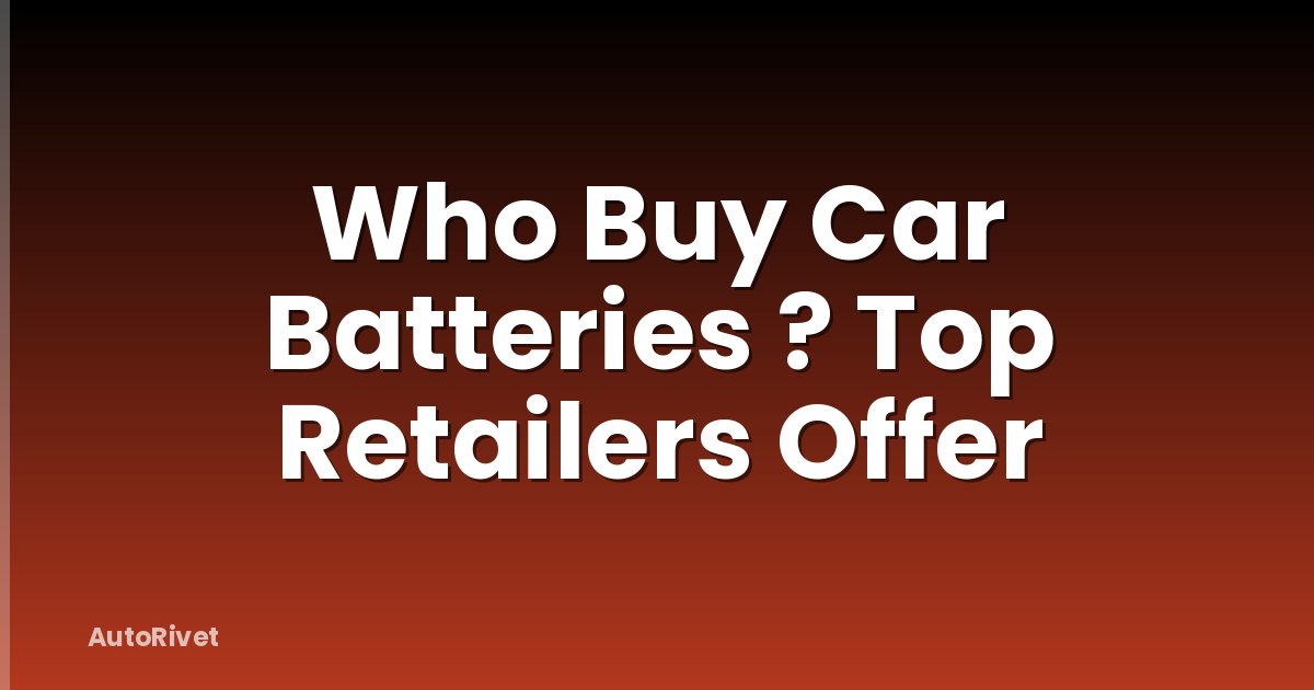 Who Buy Car Batteries ? Top Retailers Offer