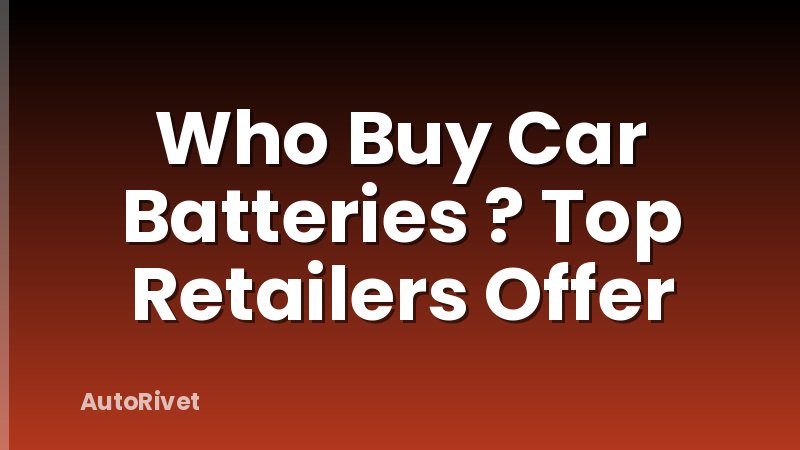 Who Buy Car Batteries ? Top Retailers Offer