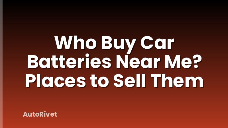 Who Buy Car Batteries Near Me? Places to Sell Them