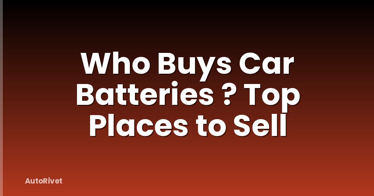 Who Buys Car Batteries ? Top Places to Sell