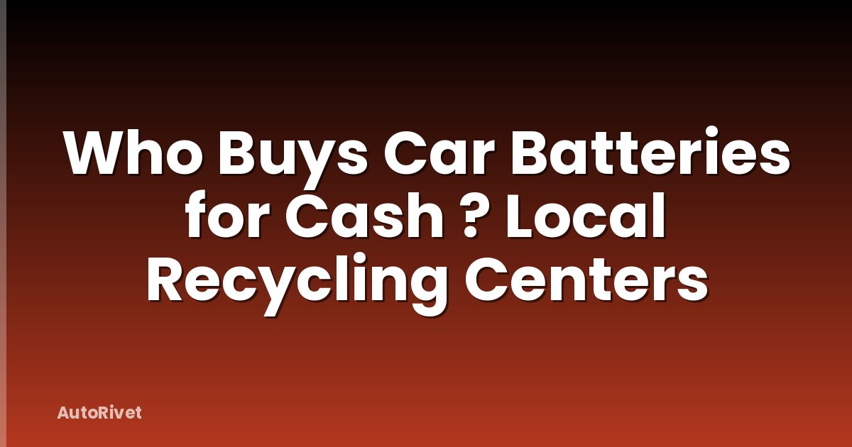 Who Buys Car Batteries for Cash ? Local Recycling Centers