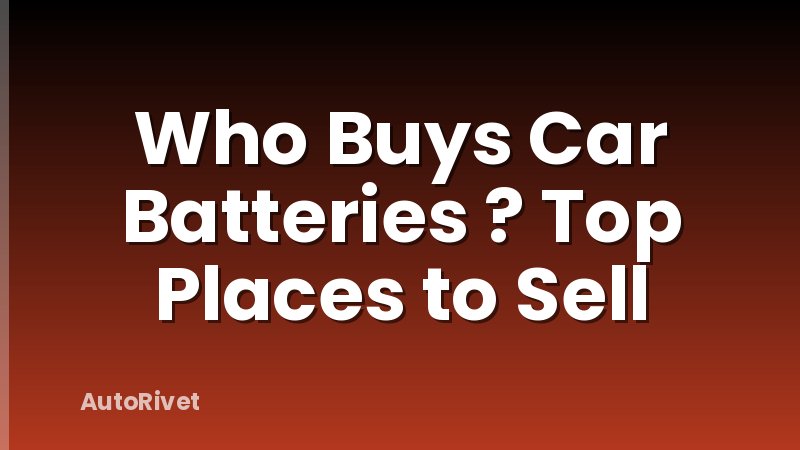 Who Buys Car Batteries ? Top Places to Sell