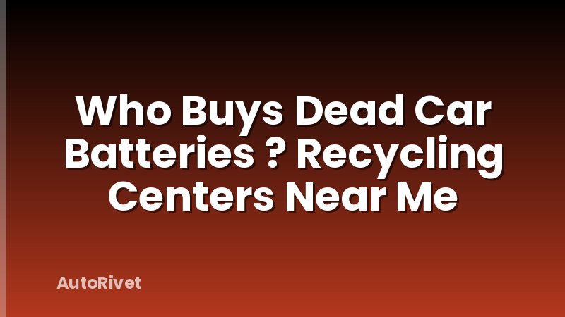 Who Buys Dead Car Batteries ? Recycling Centers Near Me