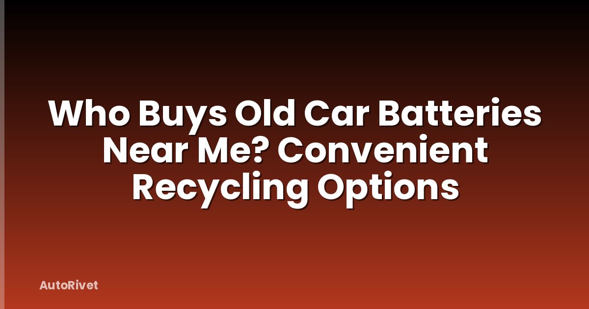 Who Buys Old Car Batteries Near Me? Convenient Recycling Options