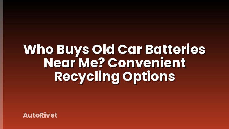 Who Buys Old Car Batteries Near Me? Convenient Recycling Options