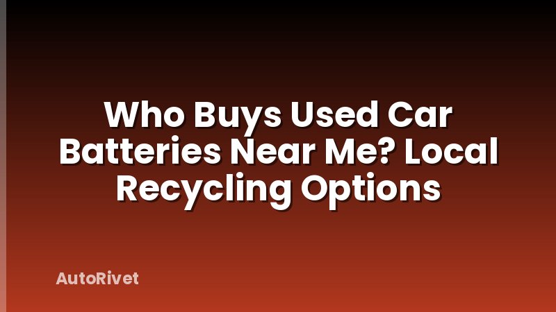 Who Buys Used Car Batteries Near Me? Local Recycling Options