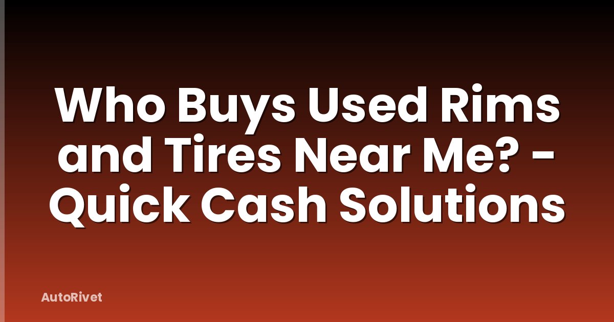 Who Buys Used Rims and Tires Near Me? - Quick Cash Solutions