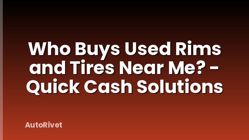 Who Buys Used Rims and Tires Near Me? - Quick Cash Solutions