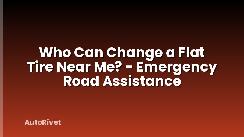 Who Can Change a Flat Tire Near Me? - Emergency Road Assistance