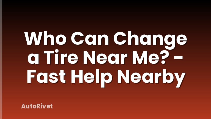 Who Can Change a Tire Near Me? - Fast Help Nearby