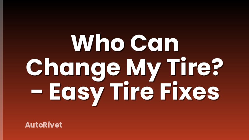 Who Can Change My Tire? - Easy Tire Fixes