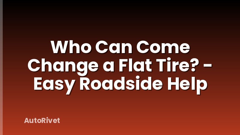 Who Can Come Change a Flat Tire? - Easy Roadside Help