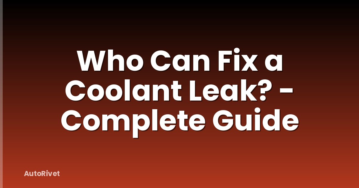 Who Can Fix a Coolant Leak? - Complete Guide
