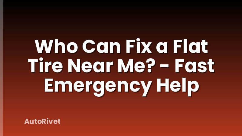 Who Can Fix a Flat Tire Near Me? - Fast Emergency Help