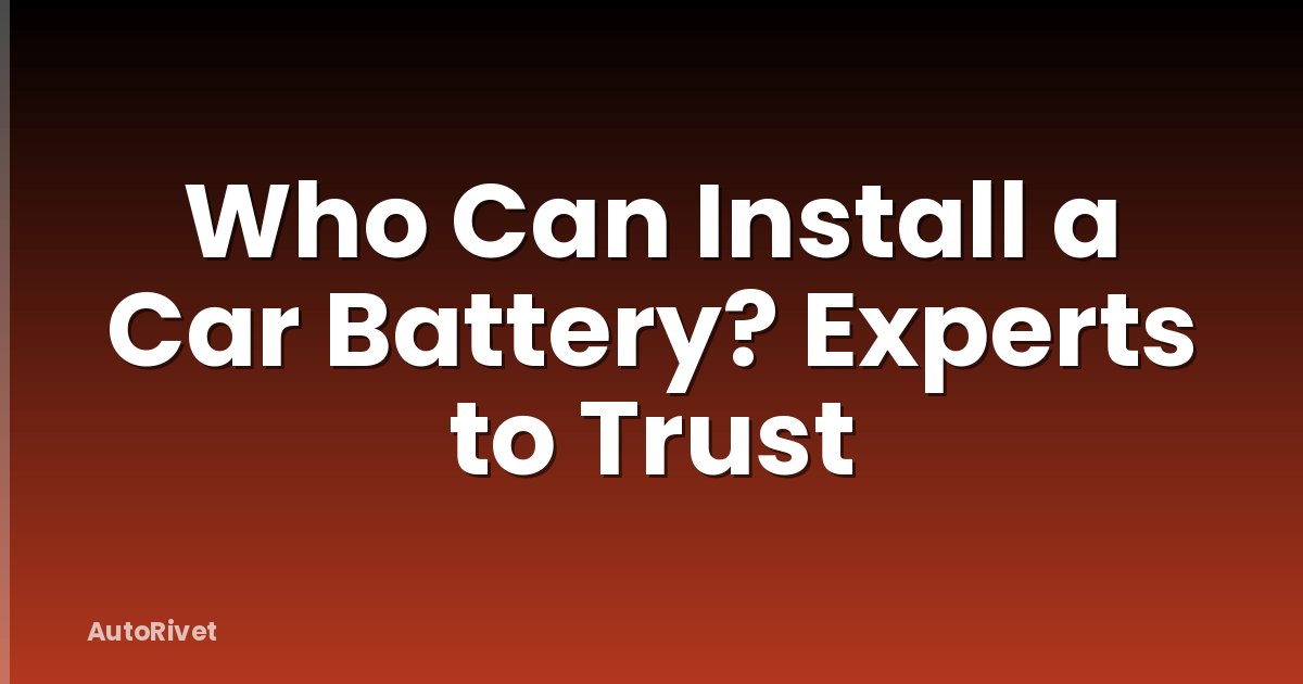 Who Can Install a Car Battery? Experts to Trust