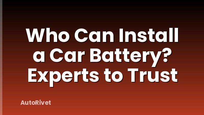 Who Can Install a Car Battery? Experts to Trust