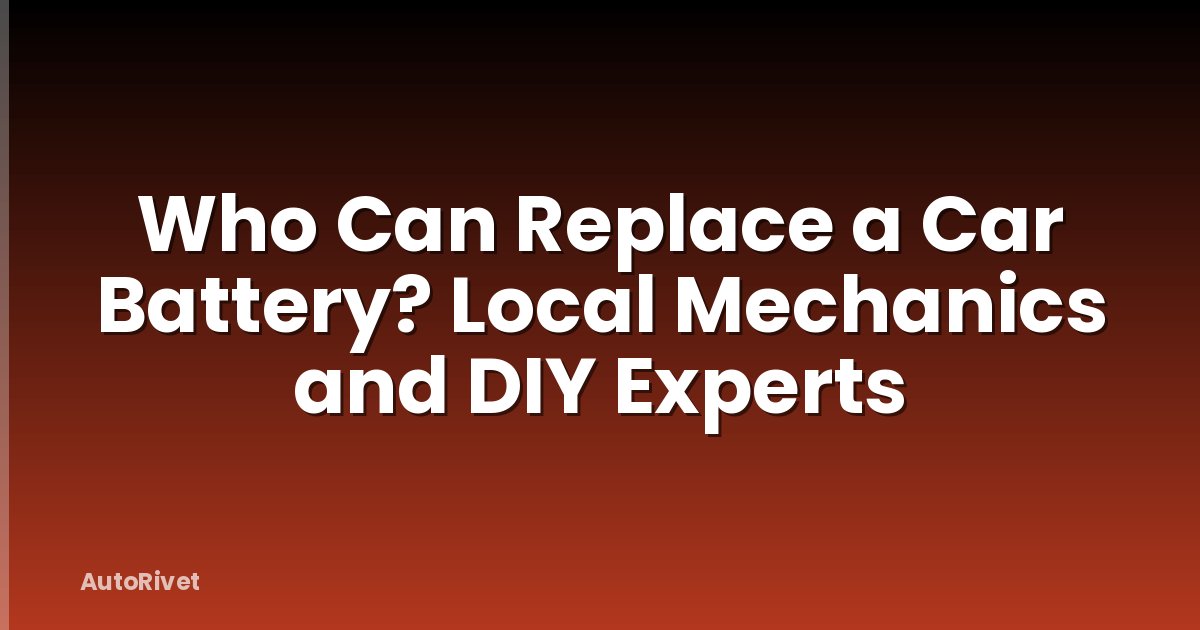 Who Can Replace a Car Battery? Local Mechanics and DIY Experts