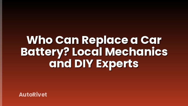 Who Can Replace a Car Battery? Local Mechanics and DIY Experts