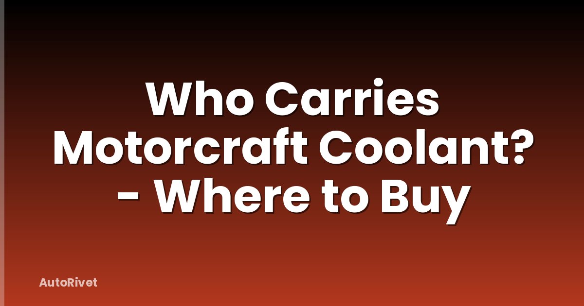 Who Carries Motorcraft Coolant? - Where to Buy