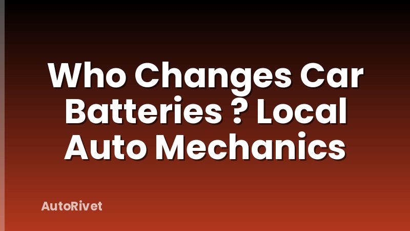 Who Changes Car Batteries ? Local Auto Mechanics