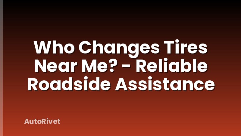 Who Changes Tires Near Me? - Reliable Roadside Assistance