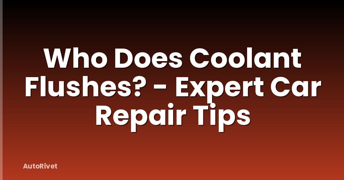Who Does Coolant Flushes? - Expert Car Repair Tips