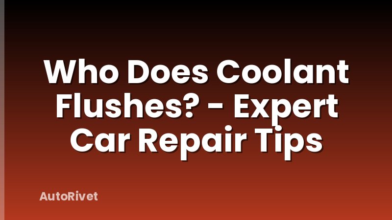 Who Does Coolant Flushes? - Expert Car Repair Tips