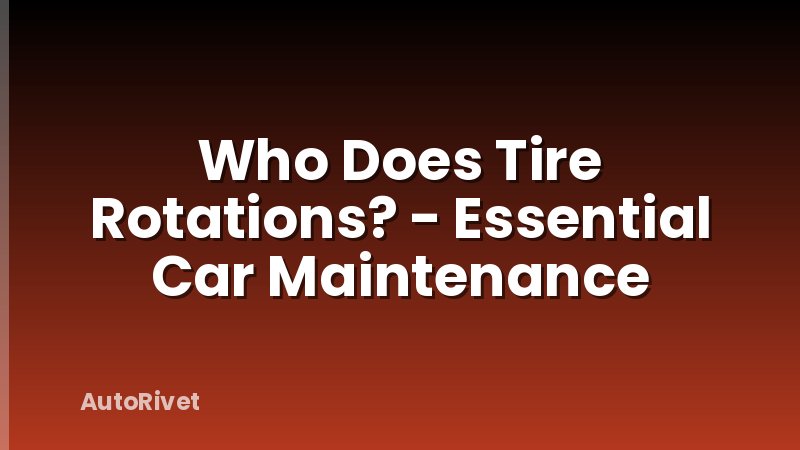 Who Does Tire Rotations? - Essential Car Maintenance