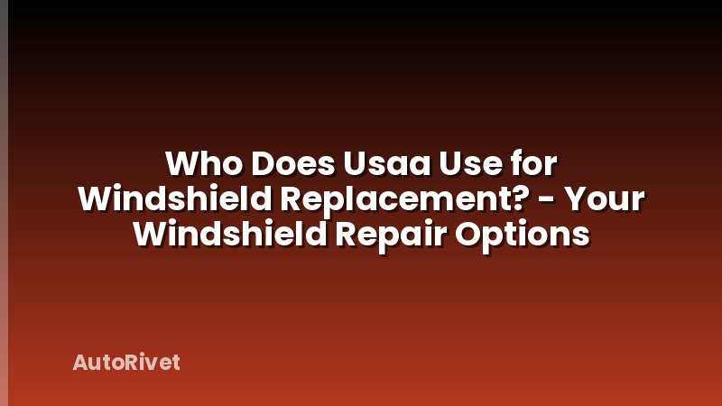 Who Does Usaa Use for Windshield Replacement? - Your Windshield Repair Options