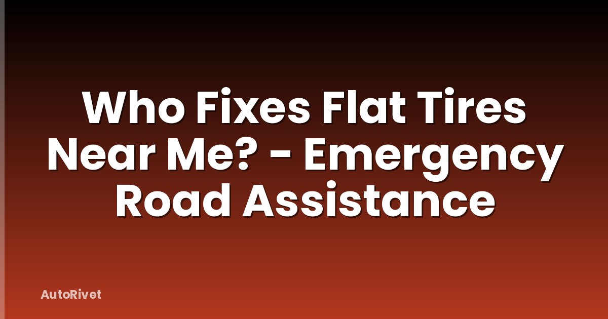 Who Fixes Flat Tires Near Me? - Emergency Road Assistance