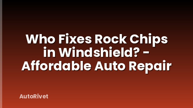 Who Fixes Rock Chips in Windshield? - Affordable Auto Repair