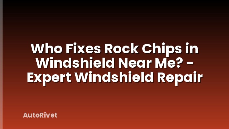 Who Fixes Rock Chips in Windshield Near Me? - Expert Windshield Repair