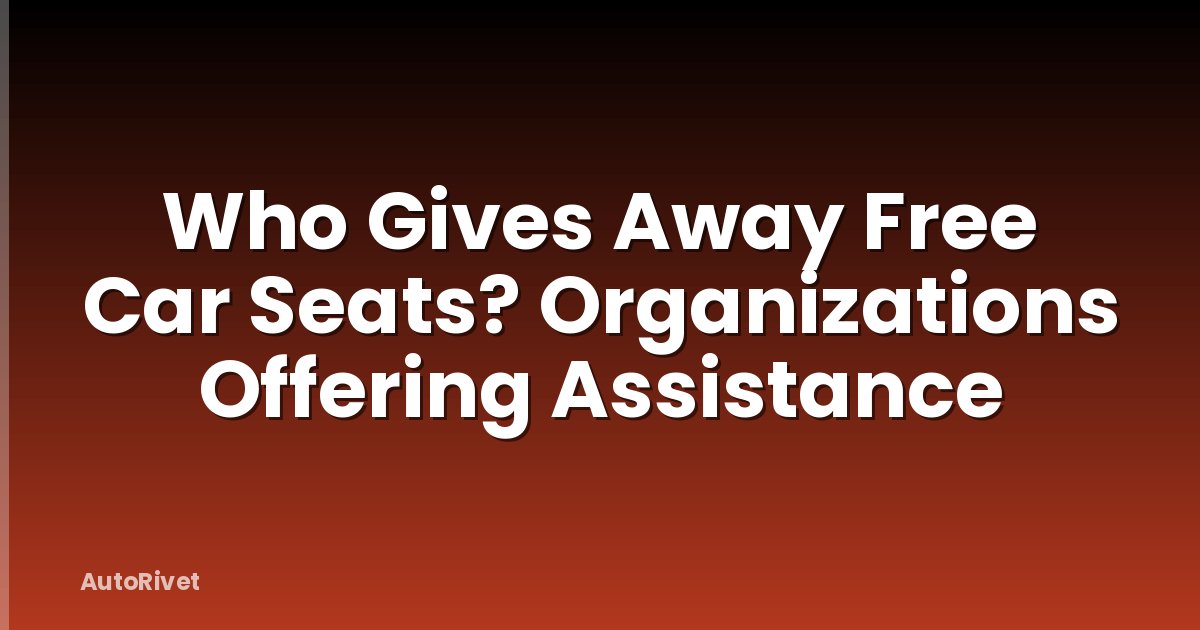 Who Gives Away Free Car Seats? Organizations Offering Assistance