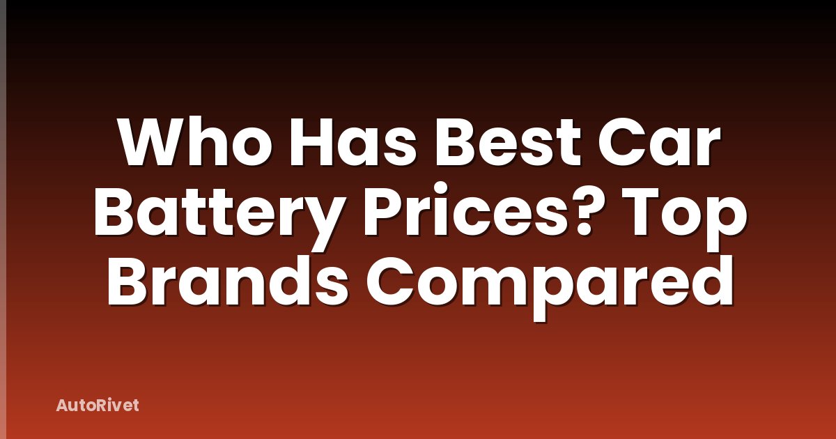 Who Has Best Car Battery Prices? Top Brands Compared