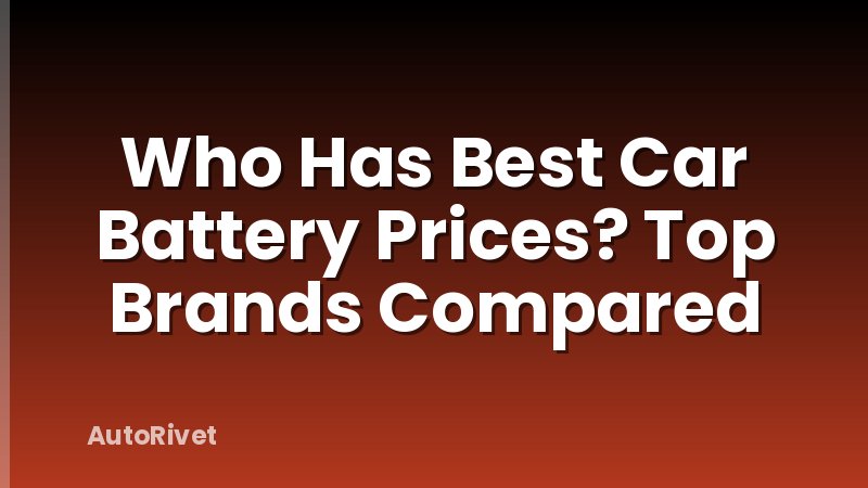 Who Has Best Car Battery Prices? Top Brands Compared