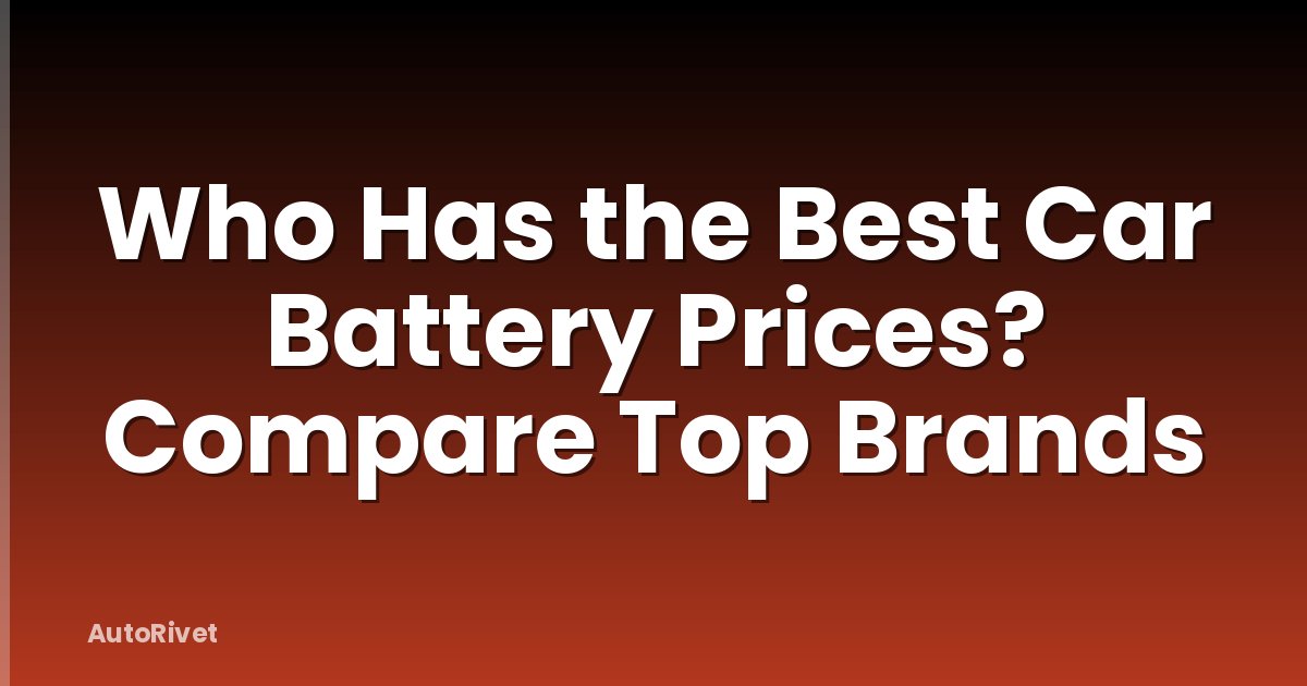 Who Has the Best Car Battery Prices? Compare Top Brands