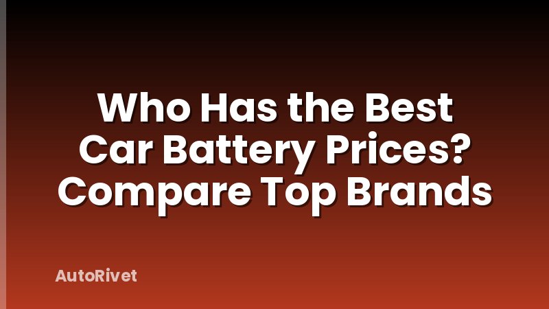 Who Has the Best Car Battery Prices? Compare Top Brands