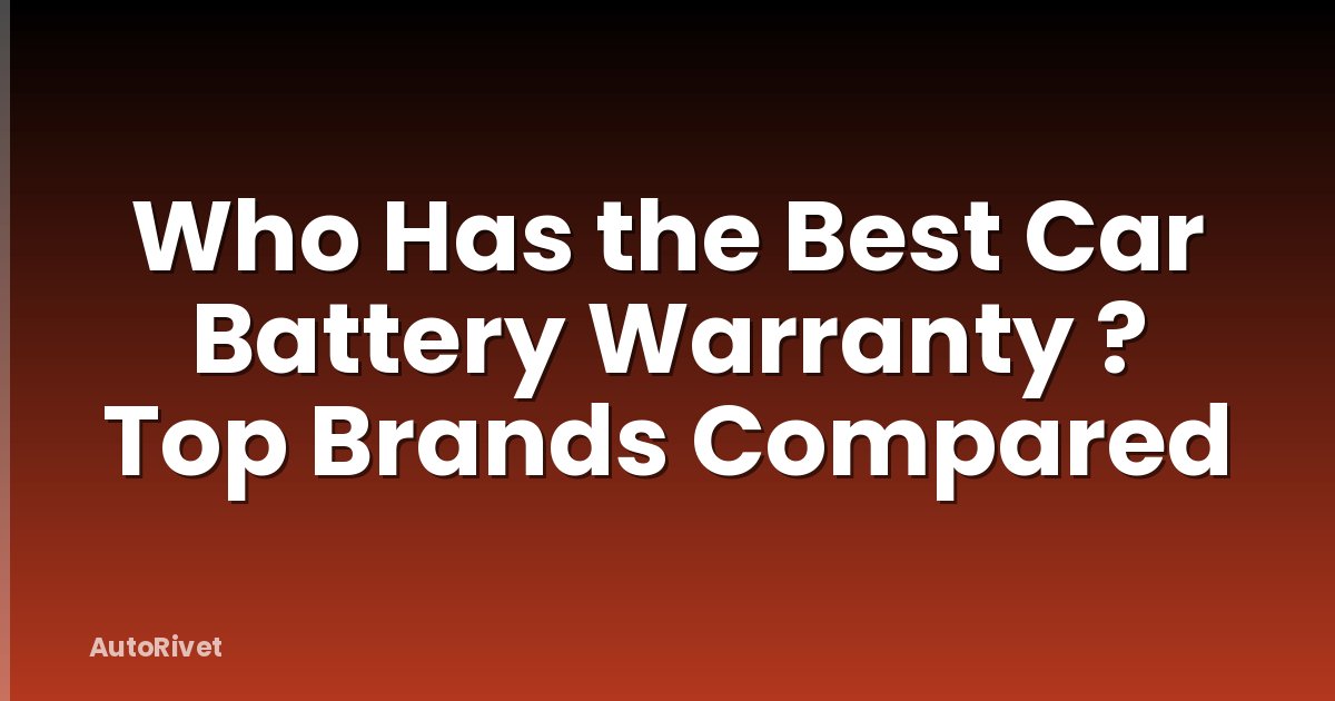 Who Has the Best Car Battery Warranty ? Top Brands Compared