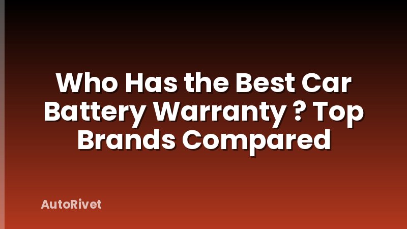 Who Has the Best Car Battery Warranty ? Top Brands Compared