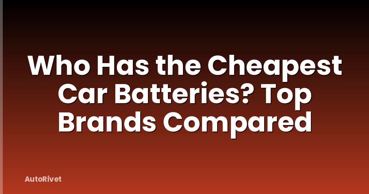 Who Has the Cheapest Car Batteries? Top Brands Compared