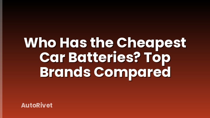 Who Has the Cheapest Car Batteries? Top Brands Compared