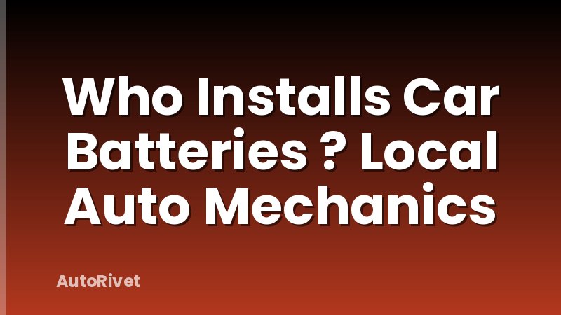 Who Installs Car Batteries ? Local Auto Mechanics