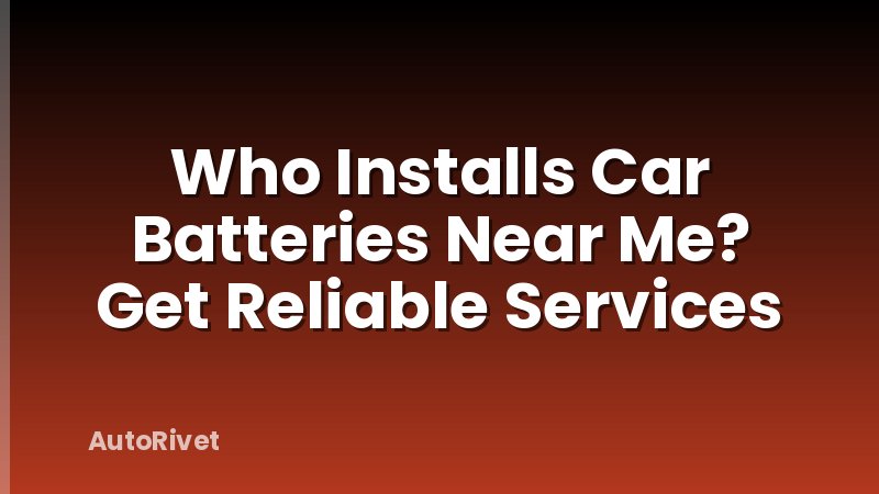Who Installs Car Batteries Near Me? Get Reliable Services