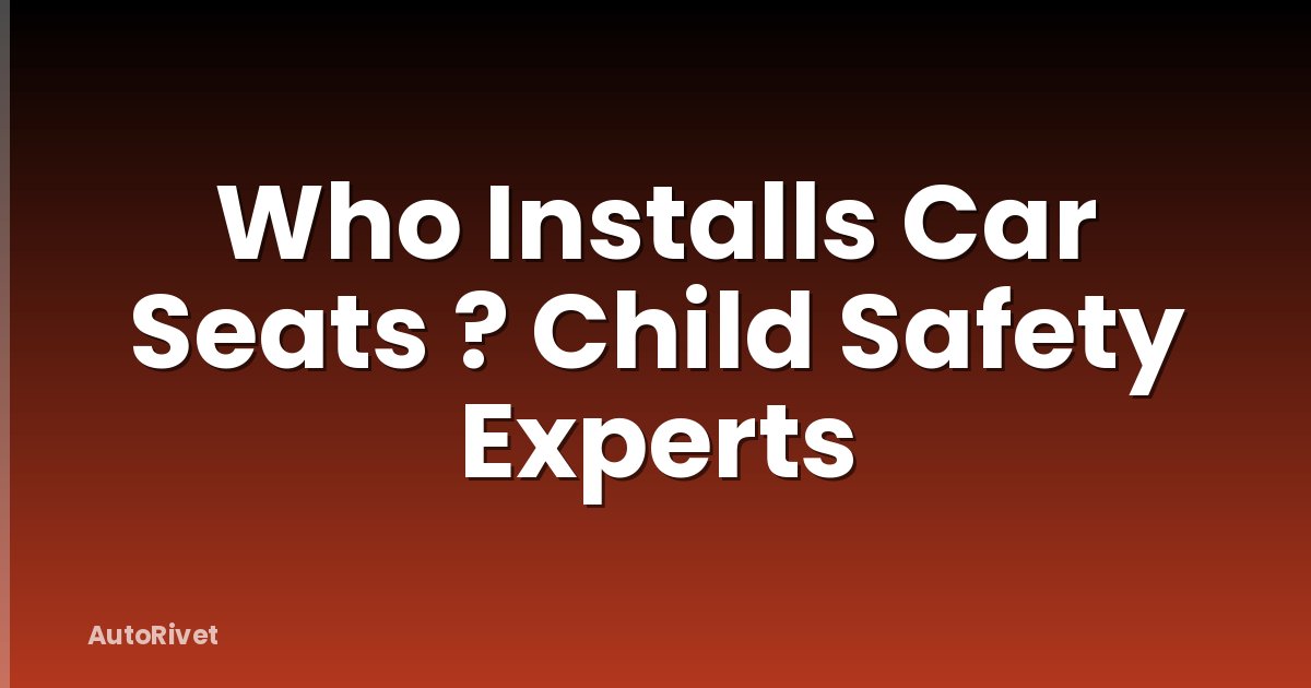 Who Installs Car Seats ? Child Safety Experts