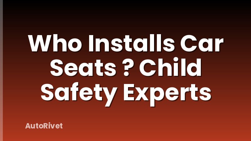 Who Installs Car Seats ? Child Safety Experts